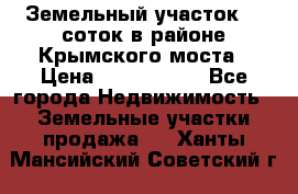 Земельный участок 90 соток в районе Крымского моста › Цена ­ 3 500 000 - Все города Недвижимость » Земельные участки продажа   . Ханты-Мансийский,Советский г.